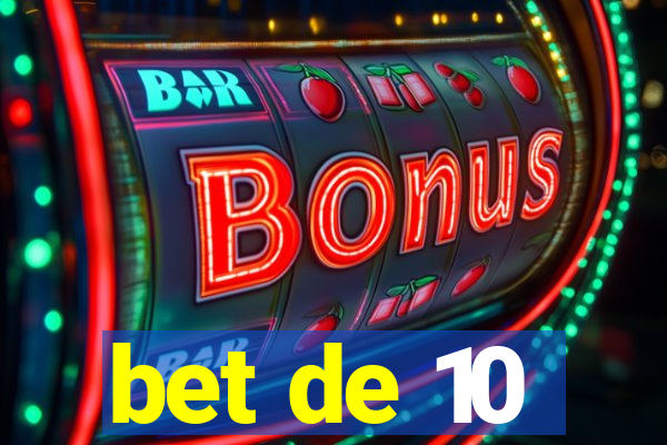 bet de 10